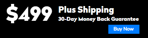 $499 plus shipping 30 day money back guarantee - Buy Now